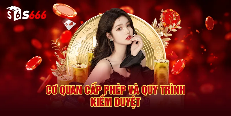 Cơ Quan Cấp Giấy Phép Hoạt Động S666 Và Quy Trình Kiểm Duyệt